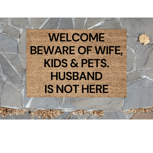 Beware of wife, kids and pets Husband is NOT HERE